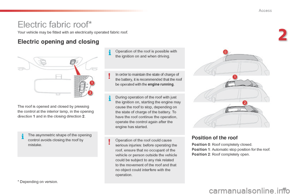 Citroen C1 2015 1.G Owners Manual 41
C1_en_Chap02_ouvertures_ed01-2015
* Depending on version. Your vehicle may be fitted with an electrically operated fabric roof.
Electric fabric roof*
Electric opening and closing
The roof is opened