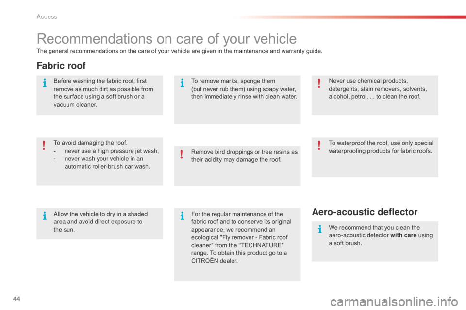 Citroen C1 2015 1.G Service Manual 44
C1_en_Chap02_ouvertures_ed01-2015
Recommendations on care of your vehicle
The general recommendations on the care of your vehicle are given in the maintenance and warranty guide.
Fabric roof
To avo Citroen C1 2015 1.G Service Manual 44
C1_en_Chap02_ouvertures_ed01-2015
Recommendations on care of your vehicle
The general recommendations on the care of your vehicle are given in the maintenance and warranty guide.
Fabric roof
To avo