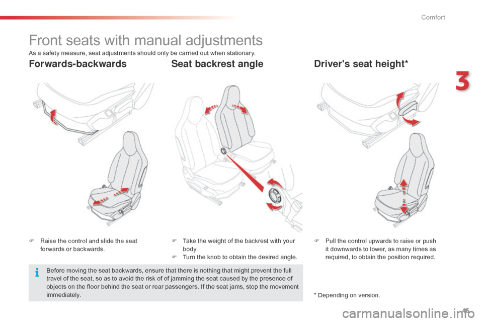 Citroen C1 2015 1.G Service Manual 45
C1_en_Chap03_confort_ed01-2015
Front seats with manual adjustments
F Raise the control and slide the seat for wards or backwards. F
P ull the control upwards to raise or push
it downwards to lowe Citroen C1 2015 1.G Service Manual 45
C1_en_Chap03_confort_ed01-2015
Front seats with manual adjustments
F Raise the control and slide the seat for wards or backwards. F
P ull the control upwards to raise or push
it downwards to lowe