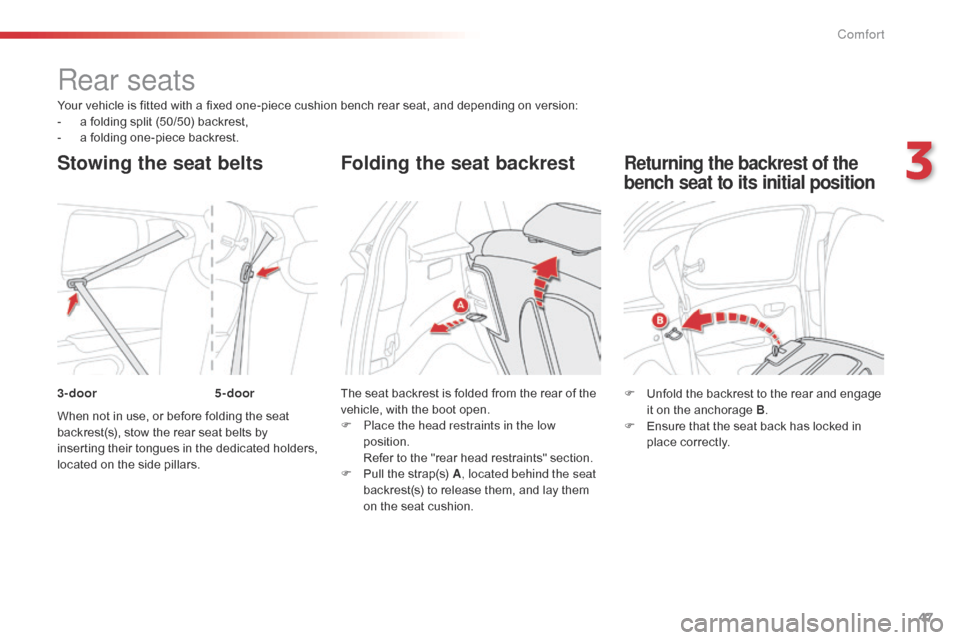 Citroen C1 2015 1.G Owners Manual 47
C1_en_Chap03_confort_ed01-2015
Your vehicle is fitted with a fixed one-piece cushion bench rear seat, and depending on version:
- a f olding split (50/50) backrest,
-
 
a f
 olding one-piece backre