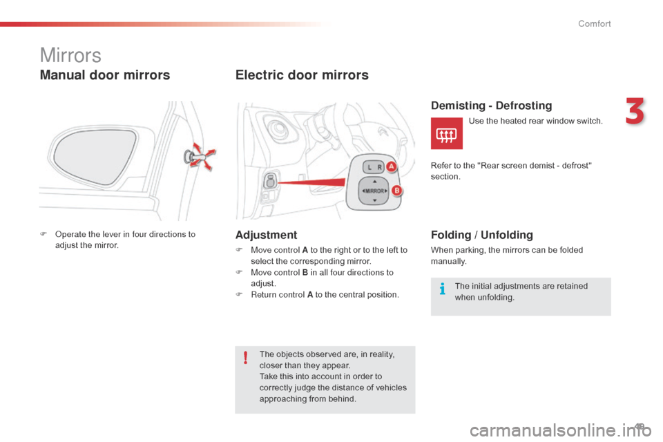 Citroen C1 2015 1.G Owners Manual 49
C1_en_Chap03_confort_ed01-2015
Mirrors
Manual door mirrors
F Operate the lever in four directions to adjust the mirror.
Electric door mirrors
Adjustment
F Move control A to the right or to the left
