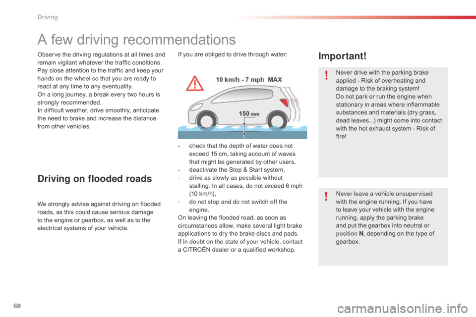 Citroen C1 2015 1.G Owners Manual 68
A few driving recommendations
Observe the driving regulations at all times and 
remain vigilant whatever the traffic conditions.
Pay close attention to the traffic and keep your 
hands on the wheel