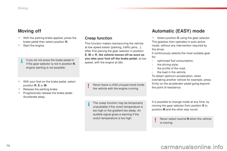 Citroen C1 2015 1.G Owners Manual 76
F With the parking brake applied, press the brake pedal then select position N .
F
 
S
 tart the engine.
Moving off
if you do not press the brake pedal or 
if the gear selector is not in position N