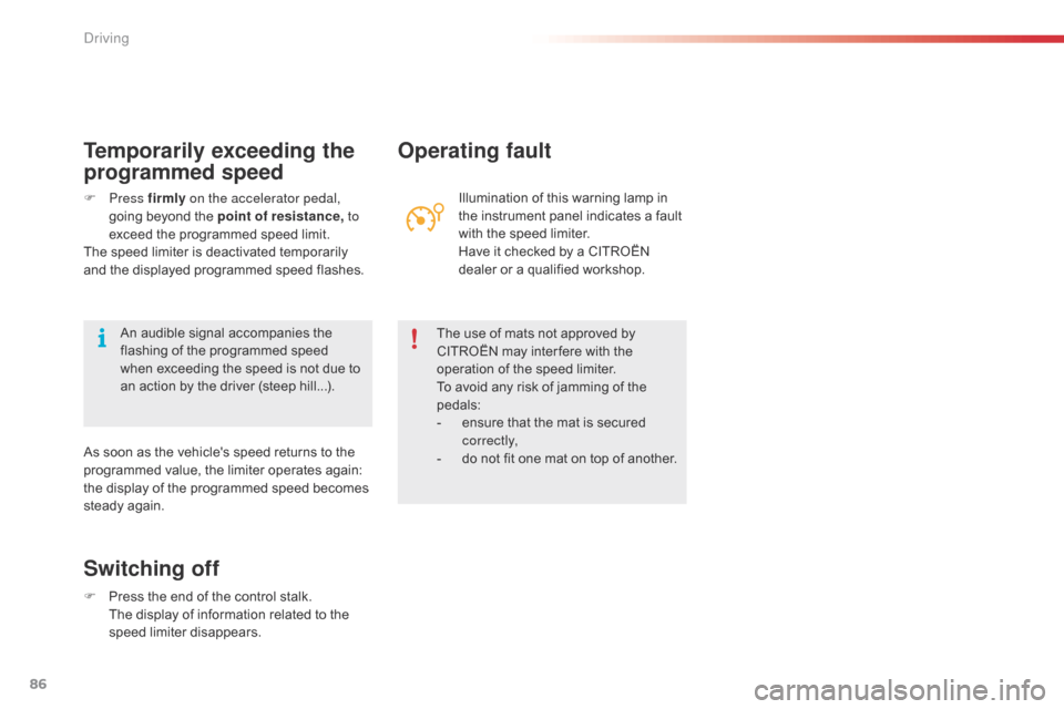 Citroen C1 2015 1.G Owners Manual 86
Switching off
F Press the end of the control stalk. The display of information related to the 
speed limiter disappears.
Operating fault
Illumination of this warning lamp in 
the instrument panel i