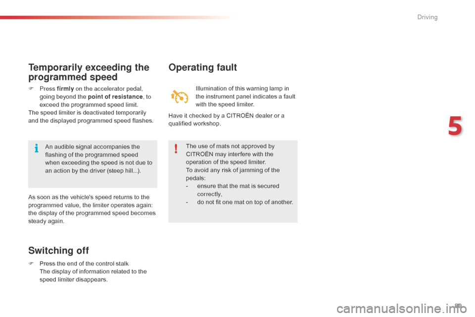 Citroen C1 2015 1.G Owners Manual 89
Switching off
F Press the end of the control stalk The display of information related to the 
speed limiter disappears.
Operating fault
Illumination of this warning lamp in 
the instrument panel in