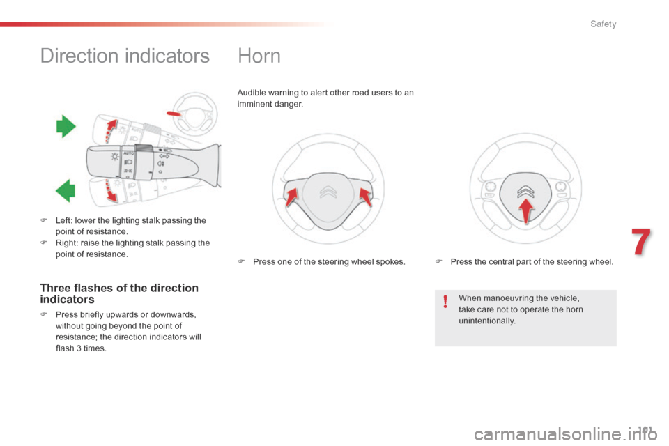 Citroen C1 RHD 2015 1.G Owners Manual 101
Direction indicators
F Left: lower the lighting stalk passing the point of resistance.
F
 
R
 ight: raise the lighting stalk passing the 
point of resistance.
Horn
Audible warning to alert other r