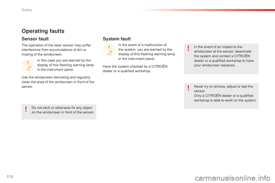 Citroen C1 RHD 2015 1.G Owners Manual 112
Operating faults
Sensor fault
The operation of the laser sensor may suffer 
inter ference from accumulations of dirt or 
misting of the windscreen.In this case you are warned by the 
display of th