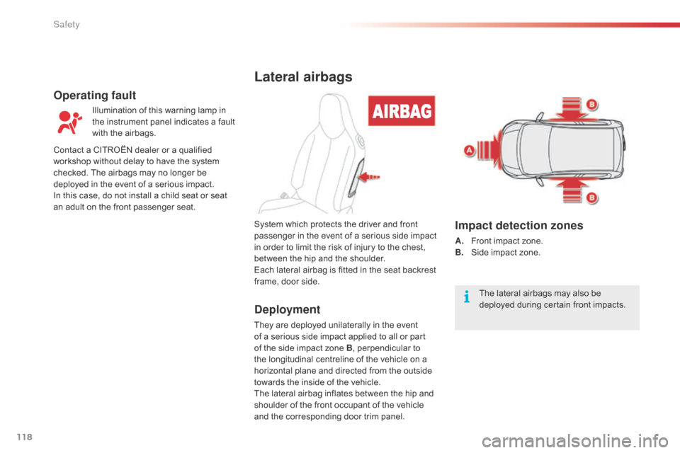 Citroen C1 RHD 2015 1.G Owners Manual 118
Lateral airbags
Deployment
They are deployed unilaterally in the event 
of a serious side impact applied to all or part 
of the side impact zone B, perpendicular to 
the longitudinal centreline of