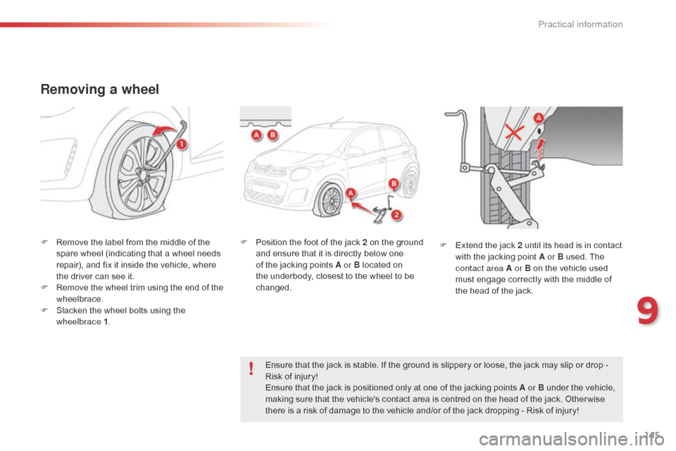 Citroen C1 RHD 2015 1.G Owners Manual 145
Removing a wheel
F Remove the label from the middle of the spare wheel (indicating that a wheel needs 
repair), and fix it inside the vehicle, where 
the driver can see it.
F
 
R
 emove the wheel 