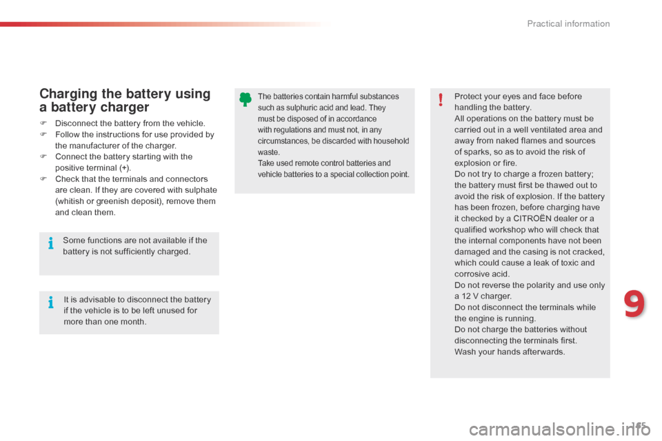 Citroen C1 RHD 2015 1.G Owners Manual 165
The batteries contain harmful substances 
such as sulphuric acid and lead. They 
must be disposed of in accordance 
with regulations and must not, in any 
circumstances, be discarded with househol