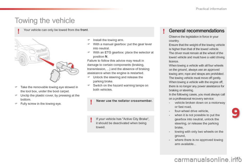 Citroen C1 RHD 2015 1.G Owners Manual 167
Towing the vehicle
F Take the removable towing eye stowed in the tool box, under the boot carpet.
F
 
U
 nclip the plastic cover, by pressing at the 
bottom.
F
 
F
 ully screw in the towing eye.
G