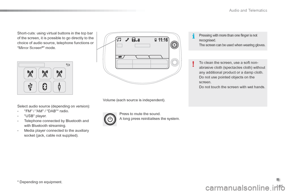 Citroen C1 RHD 2015 1.G Owners Manual 185
Press to mute the sound.
A long press reinitialises the system.
Volume (each source is independent).
Select audio source (depending on version):
-
 "
FM" / "AM" / "DAB"* radio.
-
 "
USB" player.
-
