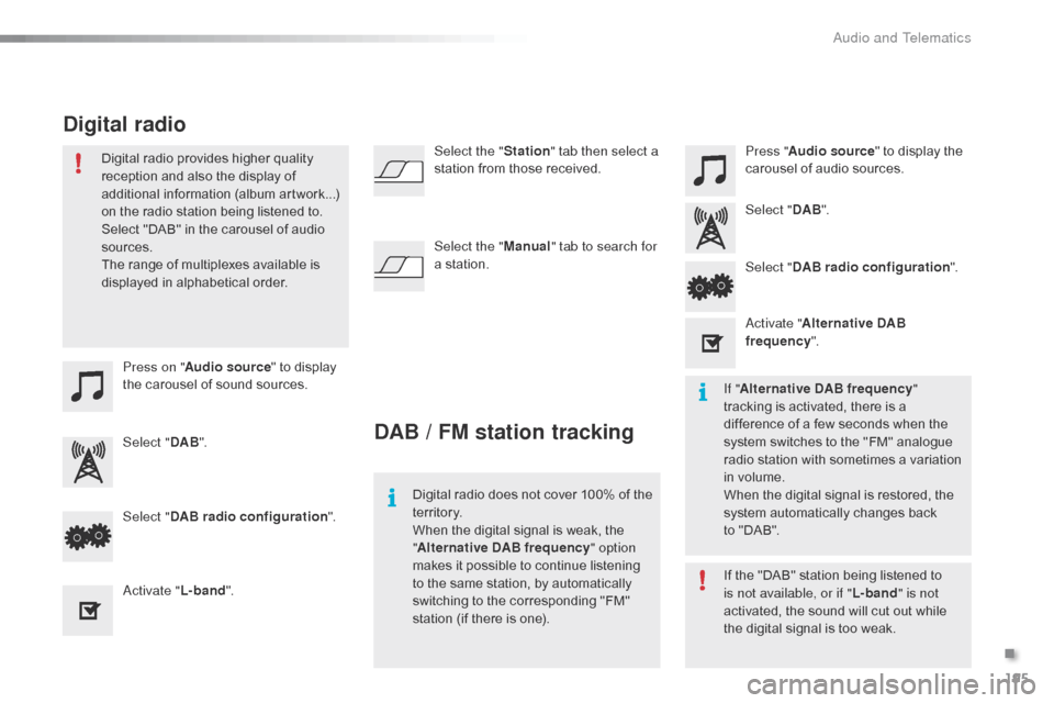 Citroen C1 RHD 2015 1.G Owners Manual 195
Press on "Audio source " to display 
the carousel of sound sources. Press "
Audio source " to display the 
carousel of audio sources.
Select " DAB". Select "
DAB".
Select " DAB radio configuration