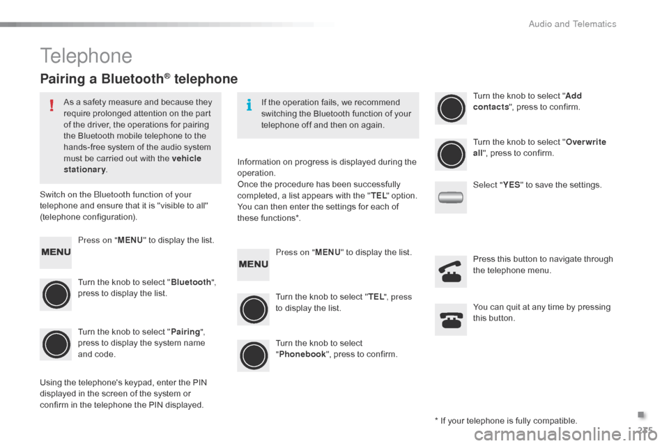 Citroen C1 RHD 2015 1.G Owners Manual 235
Telephone
Pairing a Bluetooth® telephone
As a safety measure and because they 
require prolonged attention on the part 
of the driver, the operations for pairing 
the Bluetooth mobile telephone t