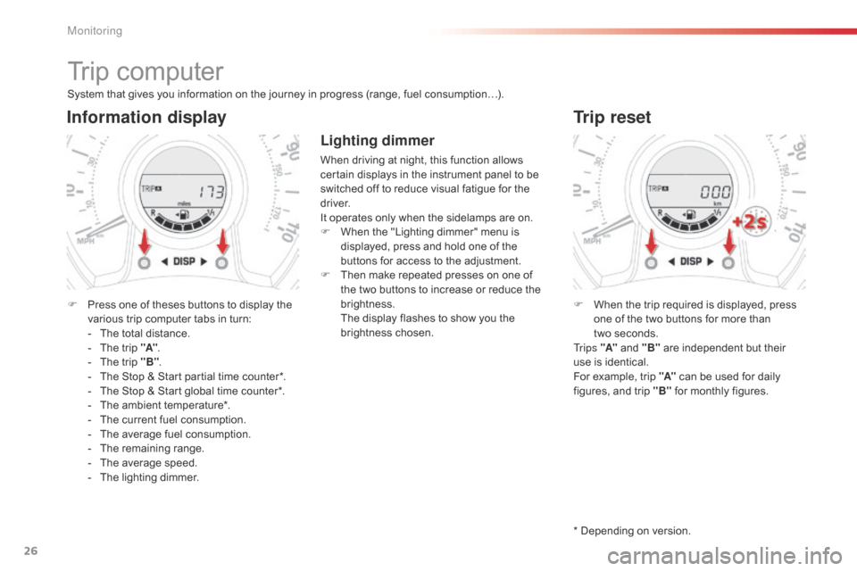 Citroen C1 RHD 2015 1.G Owners Manual 26
Trip computer
System that gives you information on the journey in progress (range, fuel consumption…).
Information display
F Press one of theses buttons to display the various trip computer tabs 