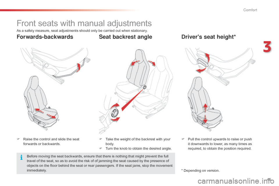 Citroen C1 RHD 2015 1.G Owners Manual 45
Front seats with manual adjustments
F Raise the control and slide the seat for wards or backwards. F
 P ull the control upwards to raise or push 
it downwards to lower, as many times as 
required, 