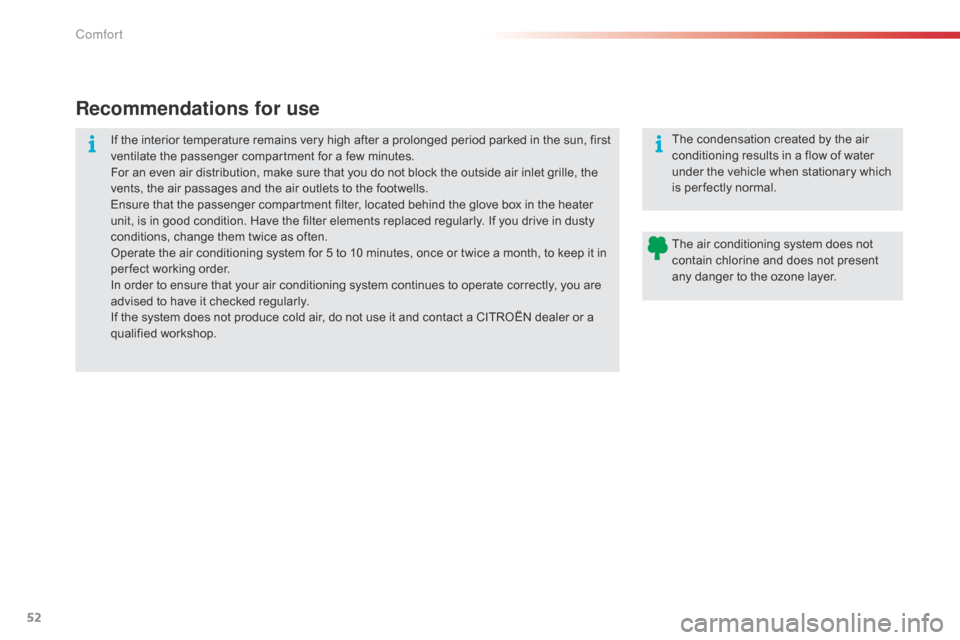 Citroen C1 RHD 2015 1.G Owners Manual 52
Recommendations for use
If the interior temperature remains very high after a prolonged period parked in the sun, first 
ventilate the passenger compartment for a few minutes.
For an even air distr