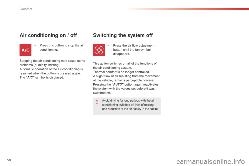 Citroen C1 RHD 2015 1.G Owners Manual 58
Avoid driving for long periods with the air 
conditioning switched off (risk of misting 
and reduction of the air quality in the cabin).
This action switches off all of the functions of 
the air co