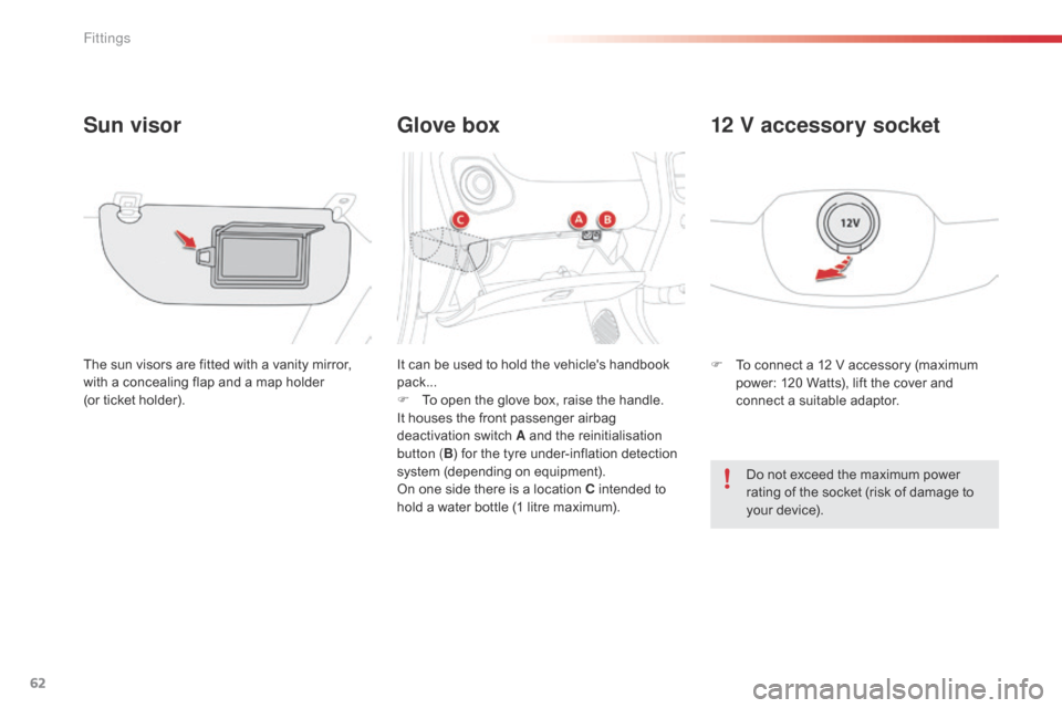 Citroen C1 RHD 2015 1.G Repair Manual 62
Glove box
Sun visor
The sun visors are fitted with a vanity mirror,
with a concealing flap and a map holder
(or ticket holder). It can be used to hold the vehicles handbook
pack...
F
T
o op Citroen C1 RHD 2015 1.G Repair Manual 62
Glove box
Sun visor
The sun visors are fitted with a vanity mirror,
with a concealing flap and a map holder
(or ticket holder). It can be used to hold the vehicles handbook
pack...
F
T
o op