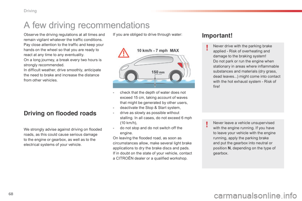 Citroen C1 RHD 2015 1.G Owners Manual 68
A few driving recommendations
Observe the driving regulations at all times and 
remain vigilant whatever the traffic conditions.
Pay close attention to the traffic and keep your 
hands on the wheel