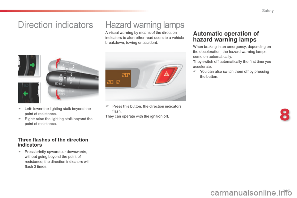 Citroen C3 2015 2.G Owners Guide 103
direction indicators
F Left: lower the lighting stalk beyond the point of resistance.
F
 
R
 ight: raise the lighting stalk beyond the 
point of resistance.
Three flashes of the direction 
indicat