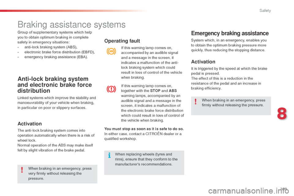 Citroen C3 2015 2.G Owners Guide 109
Operating fault
You must stop as soon as it is safe to do so.
In either case, contact a CITRoËn dealer or a 
qualified workshop. If this warning lamp comes on, 
accompanied by an audible signal 
