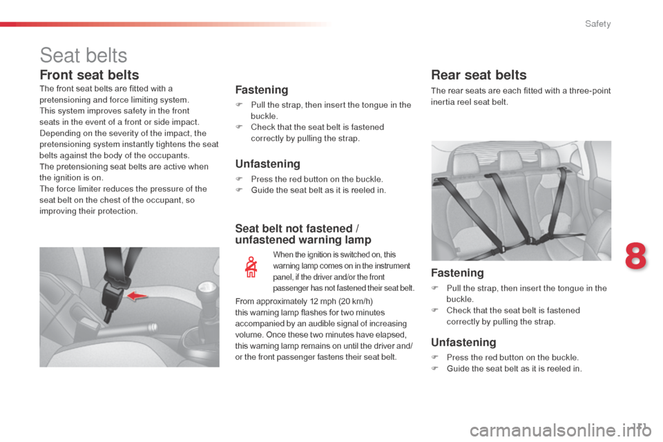 Citroen C3 2015 2.G Owners Manual 111
Seat belts
Front seat belts
Fastening
F Pull the strap, then insert the tongue in the buckle.
F
 
C
 heck that the seat belt is fastened 
correctly by pulling the strap.
Unfastening
F Press the re