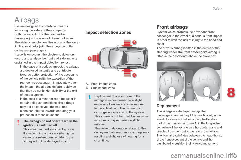 Citroen C3 2015 2.G Owners Manual 113
airbags
Impact detection zones
A. Front impact zone.
B. Side impact zone.
Front airbags
Deployment
The airbags are deployed, except the 
passengers front airbag if it is deactivated, in the 
even