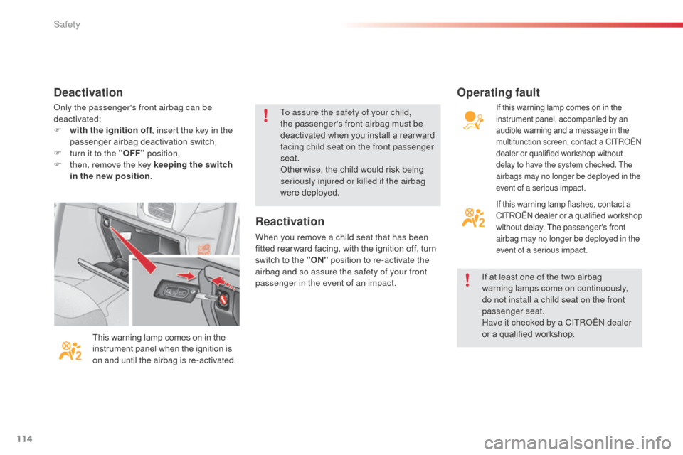 Citroen C3 2015 2.G Owners Manual 114
only the passengers front airbag can be 
deactivated:
F 
w
 ith the ignition off , insert the key in the 
passenger airbag deactivation switch,
F
 
t
 urn it to the "OFF"  position,
F
 
t
 hen, r