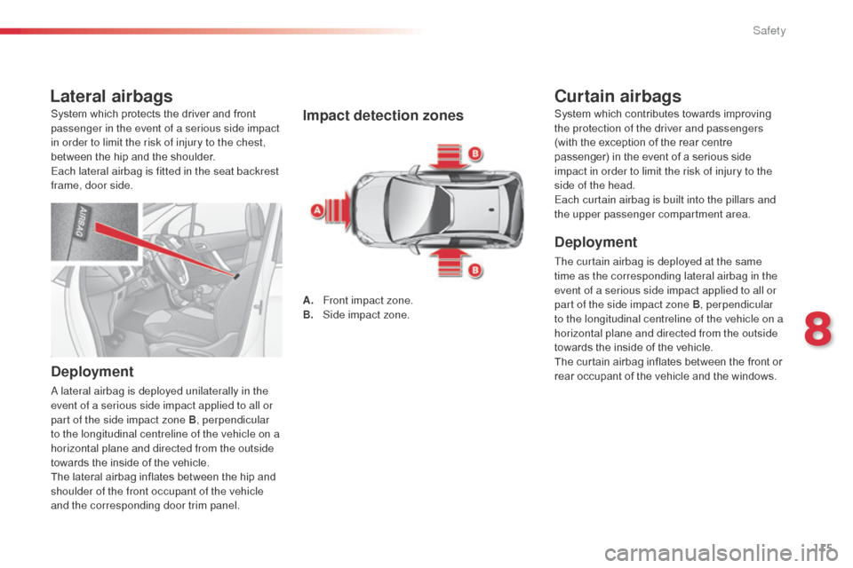 Citroen C3 2015 2.G Owners Manual 115
Lateral airbags
Deployment
a lateral airbag is deployed unilaterally in the 
e vent of a serious side impact applied to all or 
part of the side impact zone B, perpendicular 
to the longitudinal c