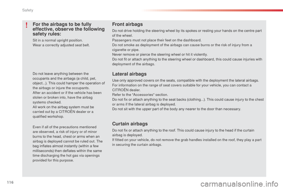 Citroen C3 2015 2.G Owners Manual 116
For the airbags to be fully 
effective, observe the following 
safety rules:
Sit in a normal upright position.
Wear a correctly adjusted seat belt.
Do not leave anything between the 
occupants and