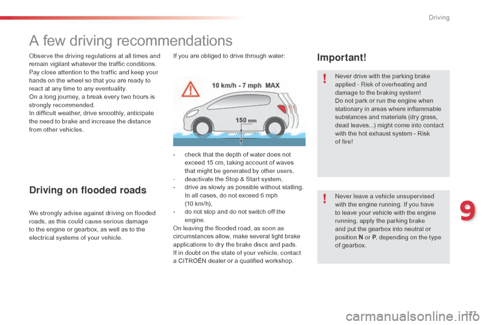Citroen C3 2015 2.G Owners Manual 117
A few driving recommendations
Never drive with the parking brake 
applied - Risk of overheating and 
damage to the braking system!
Do not park or run the engine when 
stationary in areas where inf