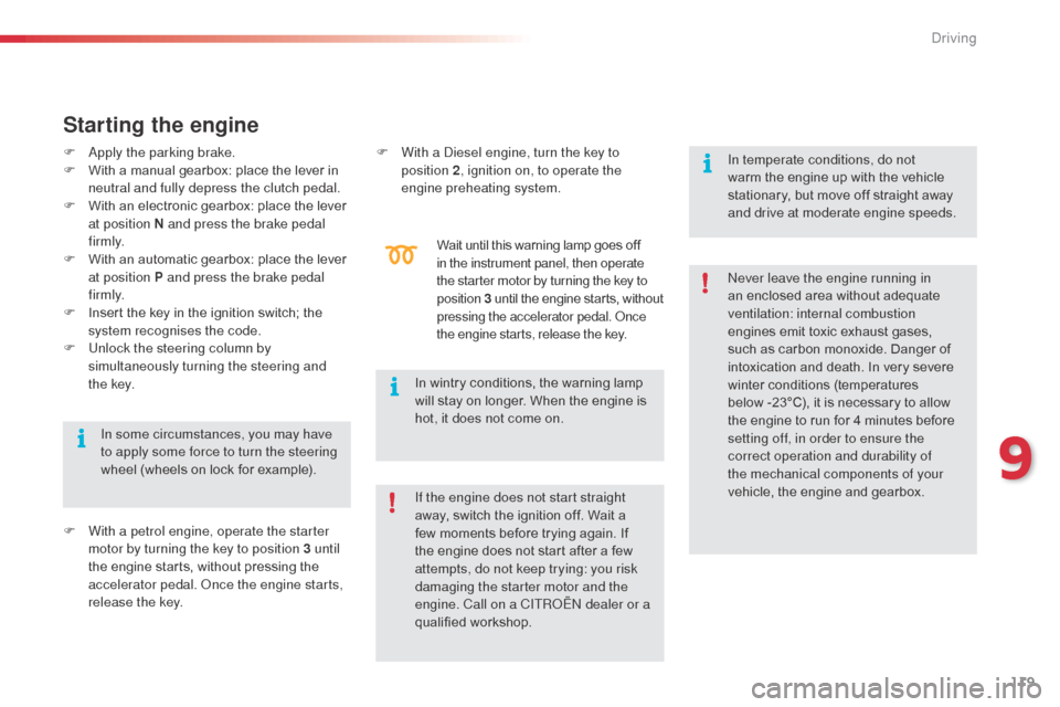 Citroen C3 2015 2.G Owners Manual 119
Starting the engine
F apply the parking brake.
F W ith a manual gearbox: place the lever in
neutral and fully depress the clutch pedal.
F
W
ith an electronic gearbox: place the lever
at posi Citroen C3 2015 2.G Owners Manual 119
Starting the engine
F apply the parking brake.
F W ith a manual gearbox: place the lever in
neutral and fully depress the clutch pedal.
F
W
ith an electronic gearbox: place the lever
at posi