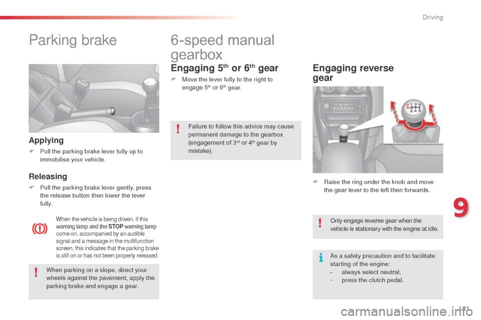 Citroen C3 2015 2.G Owners Manual 121
Parking brake
Applying
F Pull the parking brake lever fully up to immobilise your vehicle.
Releasing
F Pull the parking brake lever gently, press the release button then lower the lever 
fully.
Wh