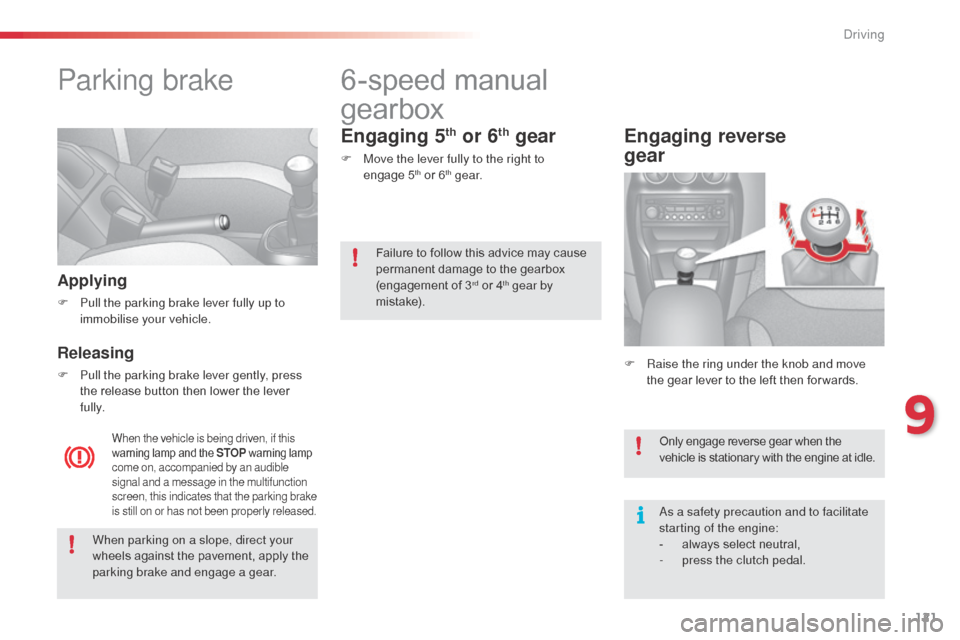 Citroen C3 2015 2.G Owners Manual 121
Parking brake
Applying
F Pull the parking brake lever fully up to immobilise your vehicle.
Releasing
F Pull the parking brake lever gently, press the release button then lower the lever
fully.
Wh Citroen C3 2015 2.G Owners Manual 121
Parking brake
Applying
F Pull the parking brake lever fully up to immobilise your vehicle.
Releasing
F Pull the parking brake lever gently, press the release button then lower the lever
fully.
Wh