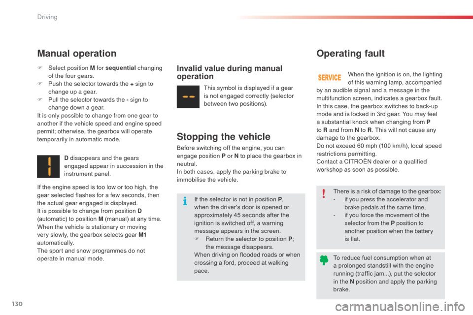 Citroen C3 2015 2.G Owners Manual 130
Manual operation
F Select position M for sequential changing 
of the four gears.
F
 
P
 ush the selector towards the + sign to 
change up a gear.
F
 
P
 ull the selector towards the - sign to 
cha