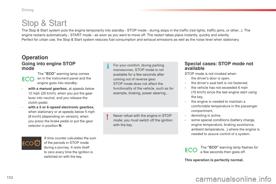 Citroen C3 2015 2.G Owners Manual 132
The Stop & Start system puts the engine temporarily into standby - STOP mode - during stops in the traffic (red lights, traffic jams, or other...). The 
e ngine restarts automatically - START mode