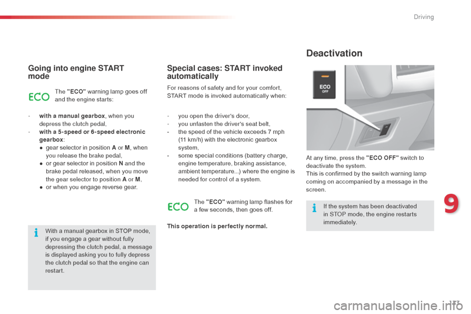 Citroen C3 2015 2.G Owners Manual 133
Going into engine START
mode
The "ECO" warning lamp goes off
and the engine starts:
-
w
ith a manual gearbox , when you
depress the clutch pedal,
-
w
ith a 5-speed or 6-speed electronic Citroen C3 2015 2.G Owners Manual 133
Going into engine START
mode
The "ECO" warning lamp goes off
and the engine starts:
-
w
ith a manual gearbox , when you
depress the clutch pedal,
-
w
ith a 5-speed or 6-speed electronic