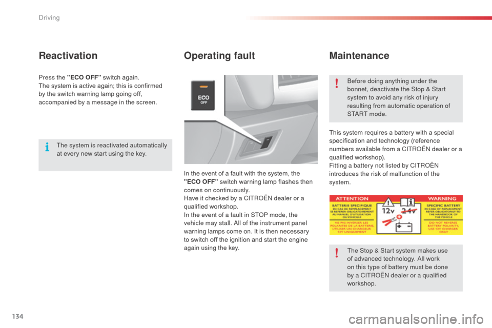 Citroen C3 2015 2.G Owners Manual 134
Operating faultMaintenance
In the event of a fault with the system, the 
"ECO OFF" switch warning lamp flashes then 
comes on continuously.
Have it checked by a CITR
oËn

 dealer or a 
qualified 