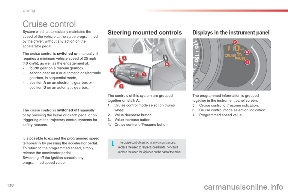 Citroen C3 2015 2.G Owners Manual 138
System which automatically maintains the 
speed of the vehicle at the value programmed 
by the driver, without any action on the 
accelerator pedal.The controls of this system are grouped 
togethe