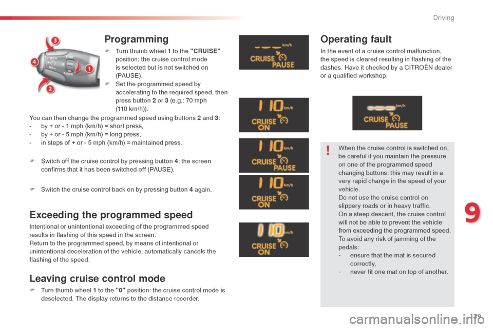 Citroen C3 2015 2.G Owners Manual 139
Programming
F Turn thumb wheel 1 to the "CRUISE" 
position: the cruise control mode 
is selected but is not switched on 
(PAUS E).
F
 
S
 et the programmed speed by 
accelerating to the required s