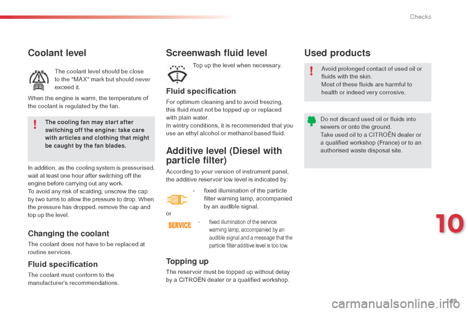 Citroen C3 2015 2.G Owners Manual 149
Additive level (Diesel with 
particle filter)
according to your version of instrument panel, 
the additive reservoir low level is indicated by:
To p p i n g  u p
The reservoir must be topped up wi