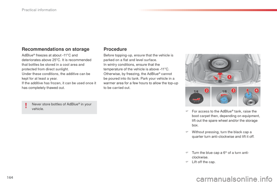 Citroen C3 2015 2.G Owners Guide 164
never store bottles of adbl ue® in your 
vehicle.
a

d
blu

e
® freezes at about -11°C and 
deteriorates above 25°C. It is recommended 
that bottles be stored in a cool area and 
protected fro