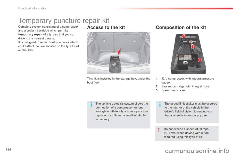 Citroen C3 2015 2.G Owners Manual 166
Temporary puncture repair kit
Composition of the kit
1. 12 V compressor, with integral pressure gauge.
2.
S
ealant cartridge, with integral hose.
3.
Spe
ed limit sticker.
Access to the kit
Thi Citroen C3 2015 2.G Owners Manual 166
Temporary puncture repair kit
Composition of the kit
1. 12 V compressor, with integral pressure gauge.
2.
S
ealant cartridge, with integral hose.
3.
Spe
ed limit sticker.
Access to the kit
Thi
