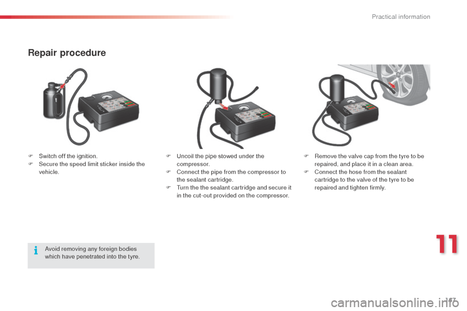 Citroen C3 2015 2.G Owners Manual 167
Repair procedure
F Uncoil the pipe stowed under the compressor.
F
C
onnect the pipe from the compressor to
the sealant cartridge.
F
T
urn the the sealant cartridge and secure it
in the cut Citroen C3 2015 2.G Owners Manual 167
Repair procedure
F Uncoil the pipe stowed under the compressor.
F
C
onnect the pipe from the compressor to
the sealant cartridge.
F
T
urn the the sealant cartridge and secure it
in the cut