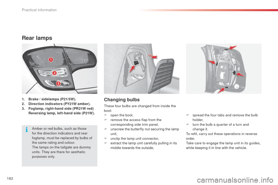 Citroen C3 2015 2.G Owners Manual 182
Rear lamps
1. Brake  / sidelamps (P21/5W).
2. D irection indicators (PY21W amber).
3.
 F

oglamp, right-hand side (PR21W red)  
 R

eversing lamp, left-hand side (P21W).Changing bulbs
These four b