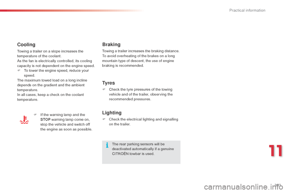 Citroen C3 2015 2.G Owners Manual 201
Braking
Towing a trailer increases the braking distance.
To avoid overheating of the brakes on a long 
mountain type of descent, the use of engine 
braking is recommended.
Ty r e s
F Check the tyr