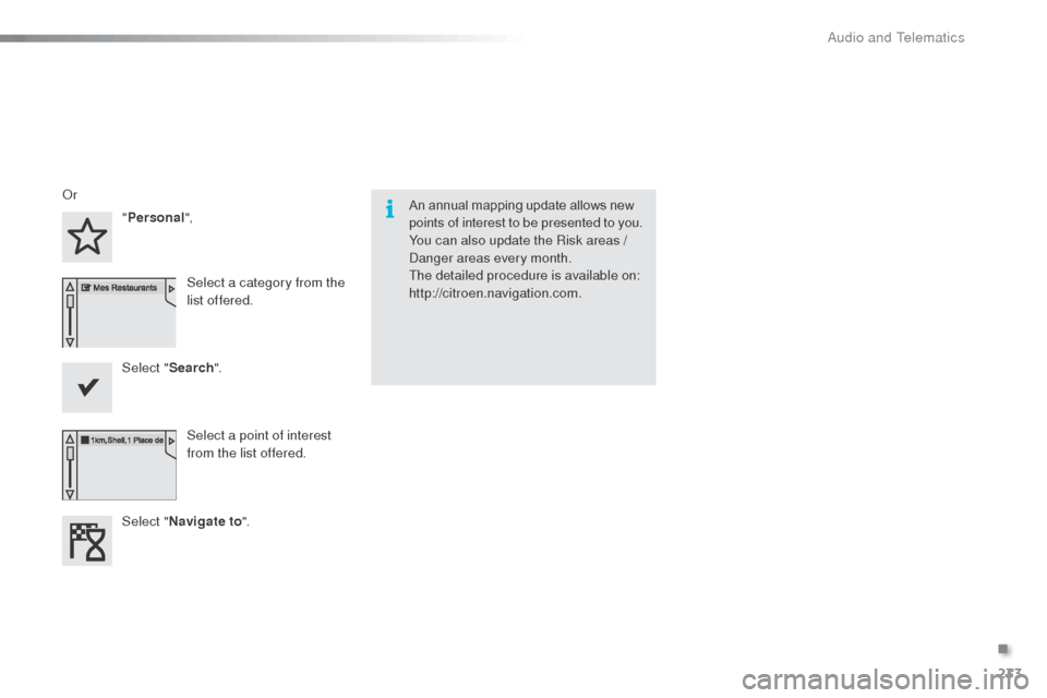 Citroen C3 2015 2.G Owners Manual 233
An annual mapping update allows new 
points of interest to be presented to you.
You can also update the Risk areas / 
da
nger areas every month.
The detailed procedure is available on:
http://citr