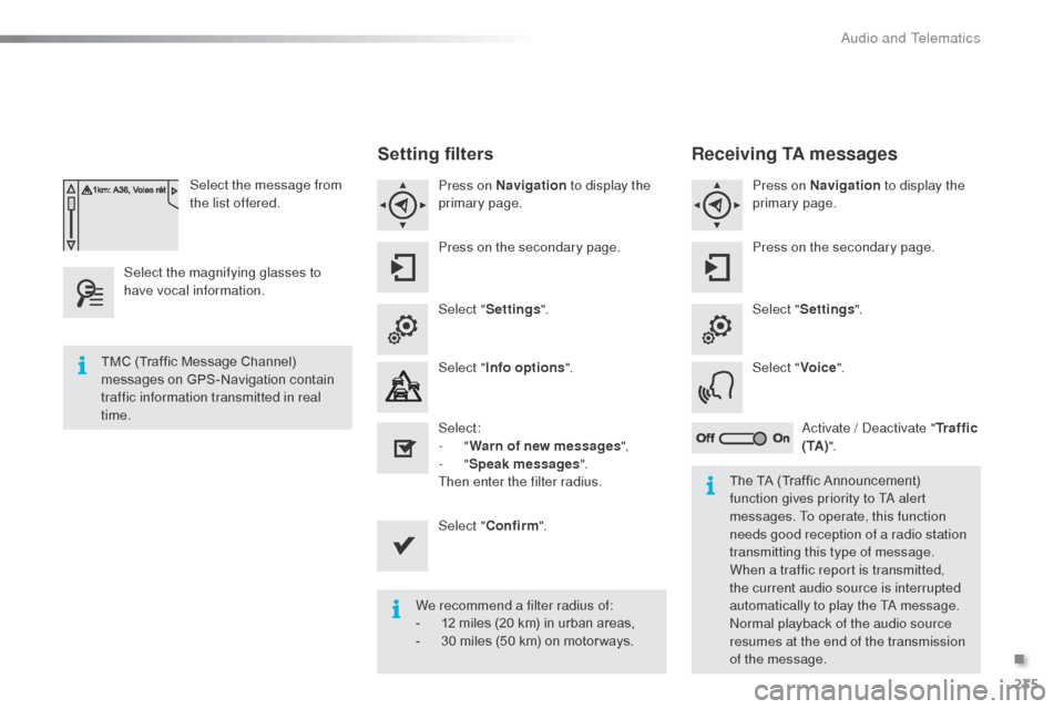 Citroen C3 2015 2.G Owners Manual 235
Select the message from 
the list offered.
Select the magnifying glasses to 
have vocal information.
Setting filters
Press on Navigation  to display the 
primary page.
Press on the secondary page.