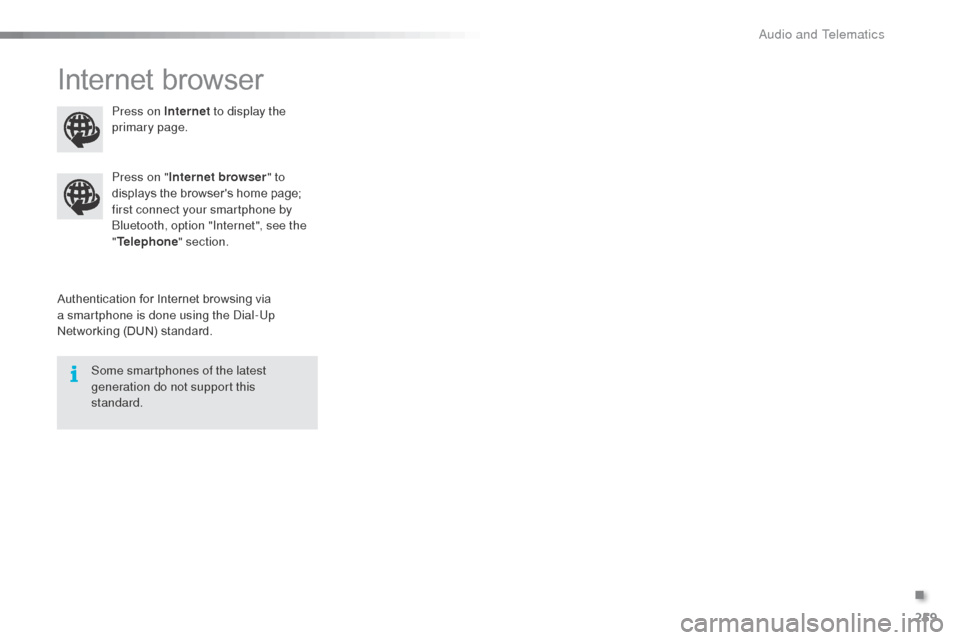 Citroen C3 2015 2.G Owners Manual 259
Internet browser
Authentication for Internet browsing via 
a smartphone is done using the di al-Up 
Networking (DUN) standard. Press on "
Internet browser " to 
displays the browsers home page; 
